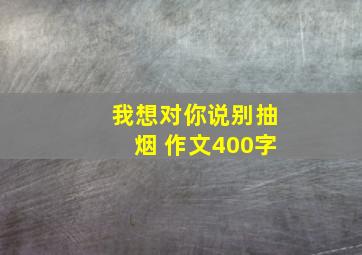 我想对你说别抽烟 作文400字